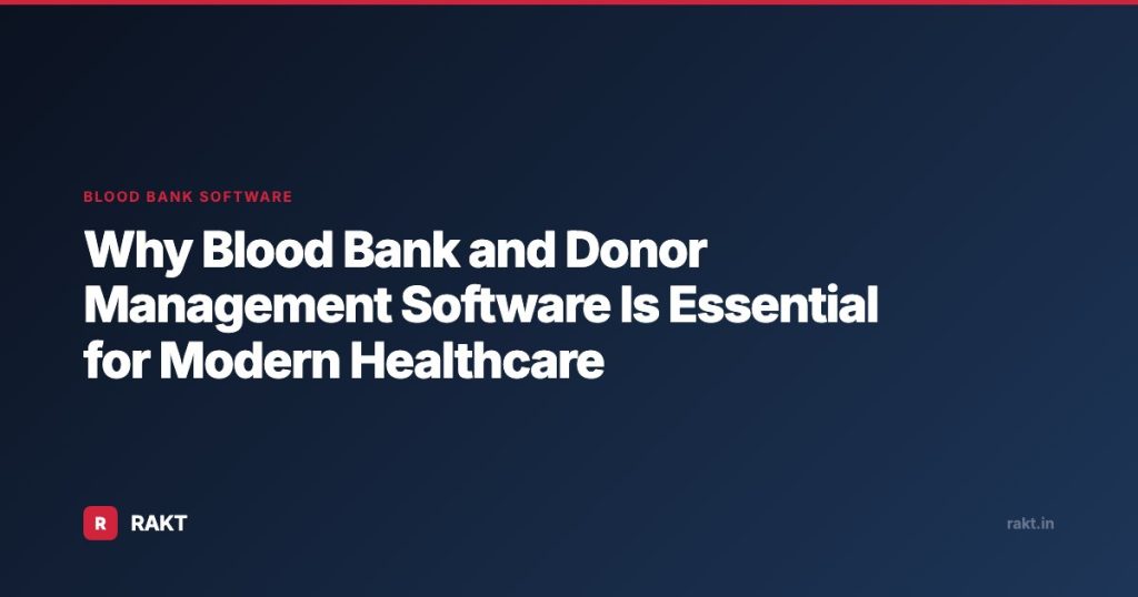 Why Blood Bank and Donor Management Software Is Essential for Modern Healthcare