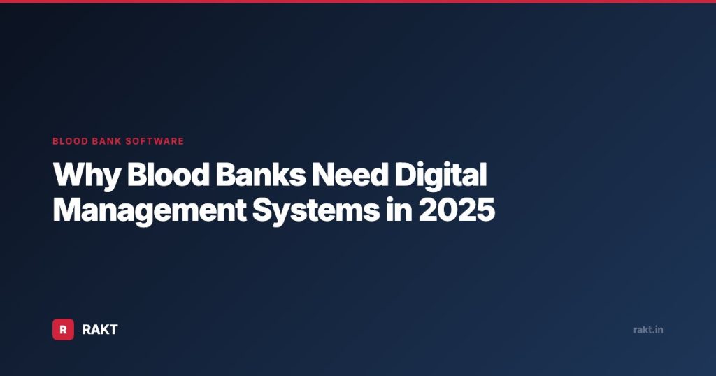 Why Blood Banks Need Digital Management Systems in 2025
