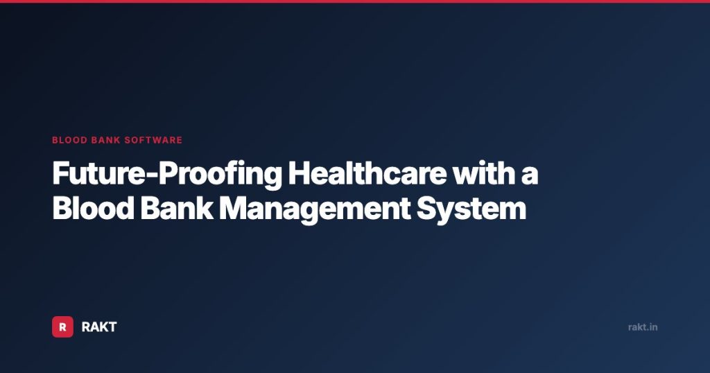 Future-Proofing Healthcare with a Blood Bank Management System