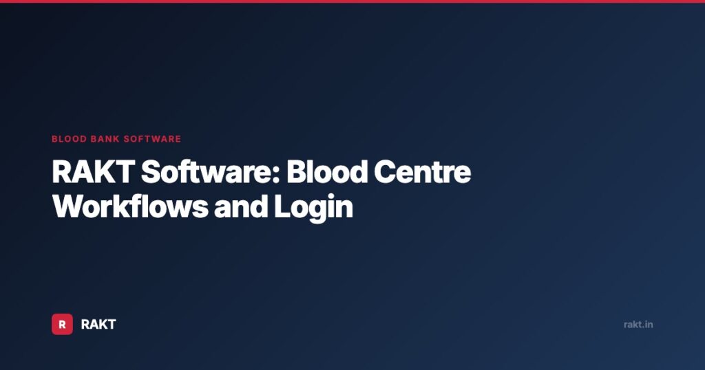 RAKT Software: Blood Centre Workflows and Login