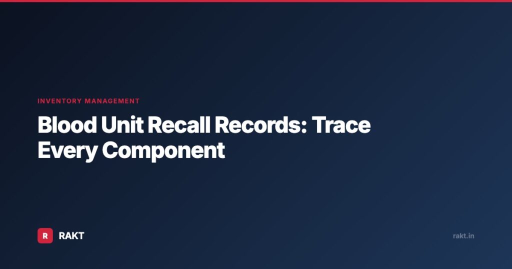 Blood Unit Recall Records: Trace Every Component